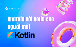 Android với kolin cho người mới - học kotlin - lập trình android với kotlin