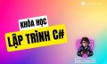 Lập trình C# cơ bản – Khóa học csharp cho người mới bắt đầu